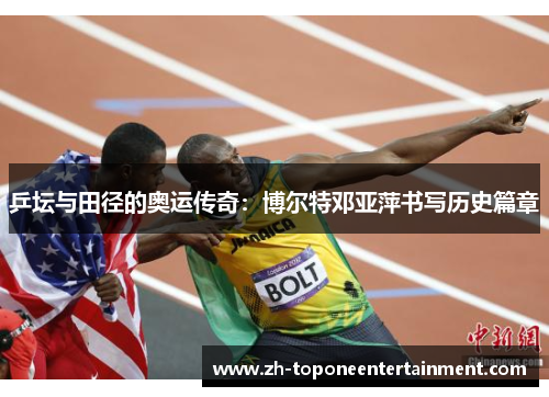 乒坛与田径的奥运传奇：博尔特邓亚萍书写历史篇章