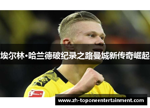 埃尔林·哈兰德破纪录之路曼城新传奇崛起